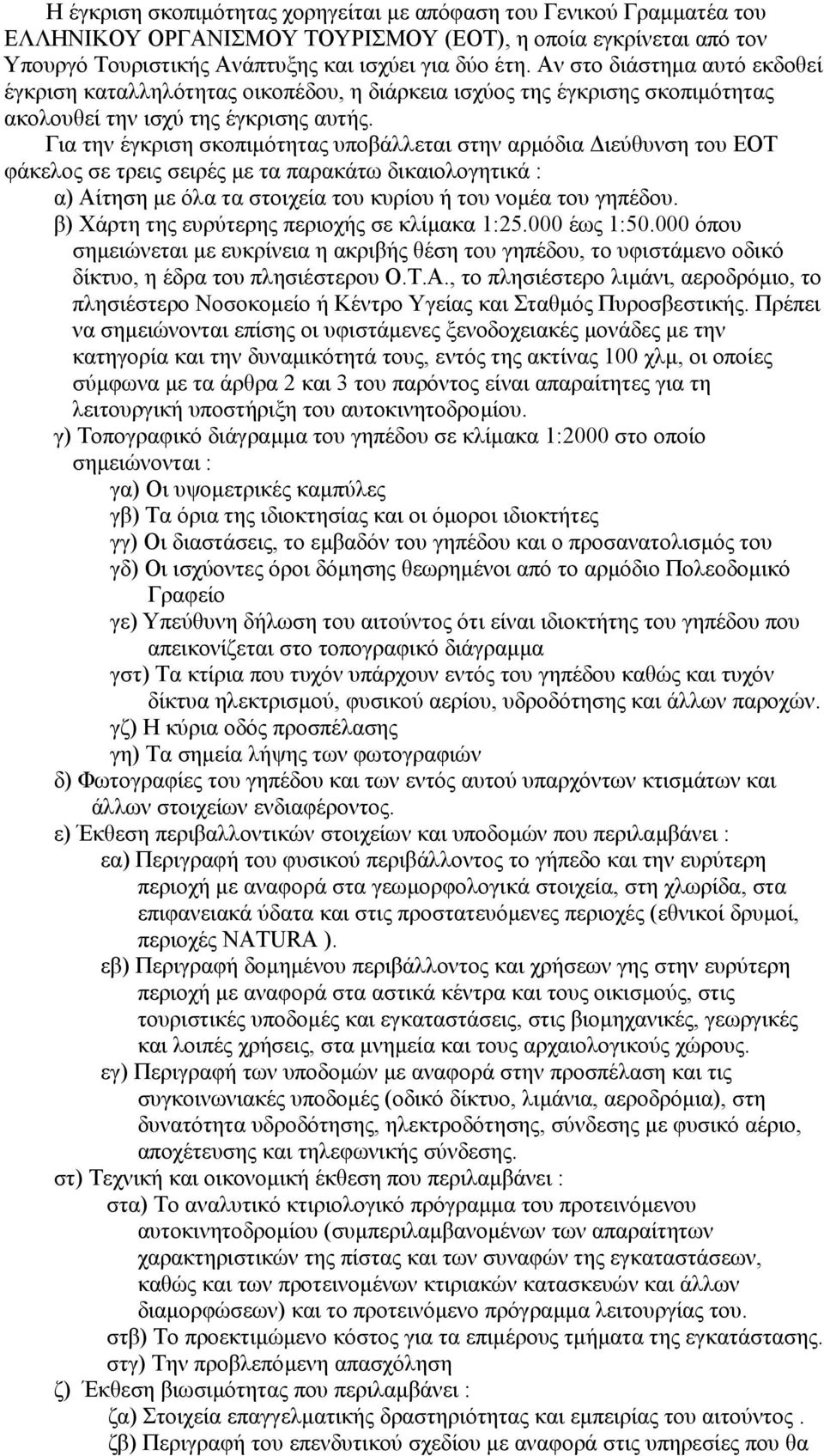 Για την έγκριση σκοπιµότητας υποβάλλεται στην αρµόδια ιεύθυνση του ΕΟΤ φάκελος σε τρεις σειρές µε τα παρακάτω δικαιολογητικά : α) Αίτηση µε όλα τα στοιχεία του κυρίου ή του νοµέα του γηπέδου.