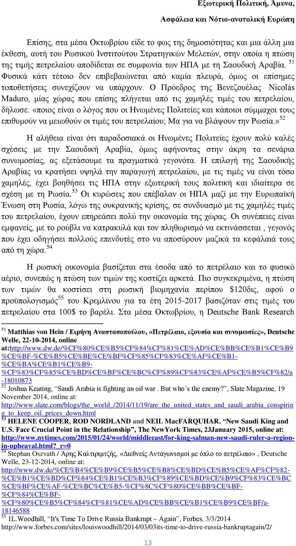 Ο Πρόεδρος της Βενεζουέλας Nicolás Maduro, μίας χώρας που επίσης πλήγεται από τις χαμηλές τιμές του πετρελαίου, δήλωσε: «ποιος είναι ο λόγος που οι Ηνωμένες Πολιτείες και κάποιοι σύμμαχοι τους