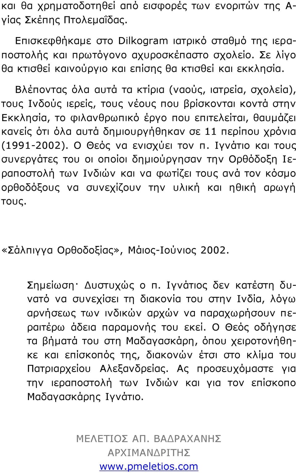 Βιέπνληαο όια απηά ηα θηίξηα (λανύο, ηαηξεία, ζρνιεία), ηνπο Ιλδνύο ηεξείο, ηνπο λένπο πνπ βξίζθνληαη θνληά ζηελ Δθθιεζία, ην θηιαλζξσπηθό έξγν πνπ επηηειείηαη, ζαπκάδεη θαλείο όηη όια απηά