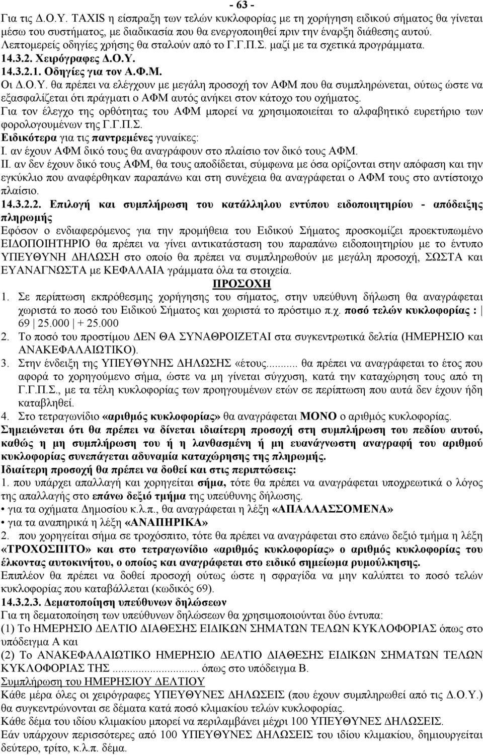 14.3.2.1. Οδηγίες για τον Α.Φ.Μ. Οι Δ.Ο.Υ. θα πρέπει να ελέγχουν με μεγάλη προσοχή τον ΑΦΜ που θα συμπληρώνεται, ούτως ώστε να εξασφαλίζεται ότι πράγματι ο ΑΦΜ αυτός ανήκει στον κάτοχο του οχήματος.