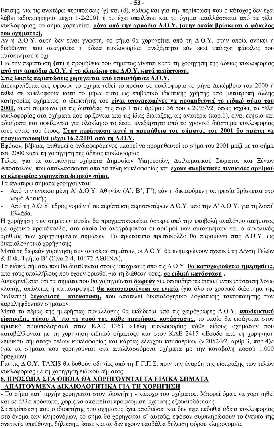 Για την περίπτωση (στ) η προμήθεια του σήματος γίνεται κατά τη χορήγηση της άδειας κυκλοφορίας από την αρμόδια Δ.Ο.Υ. ή το κλιμάκιο της Δ.Ο.Υ, κατά περίπτωση.