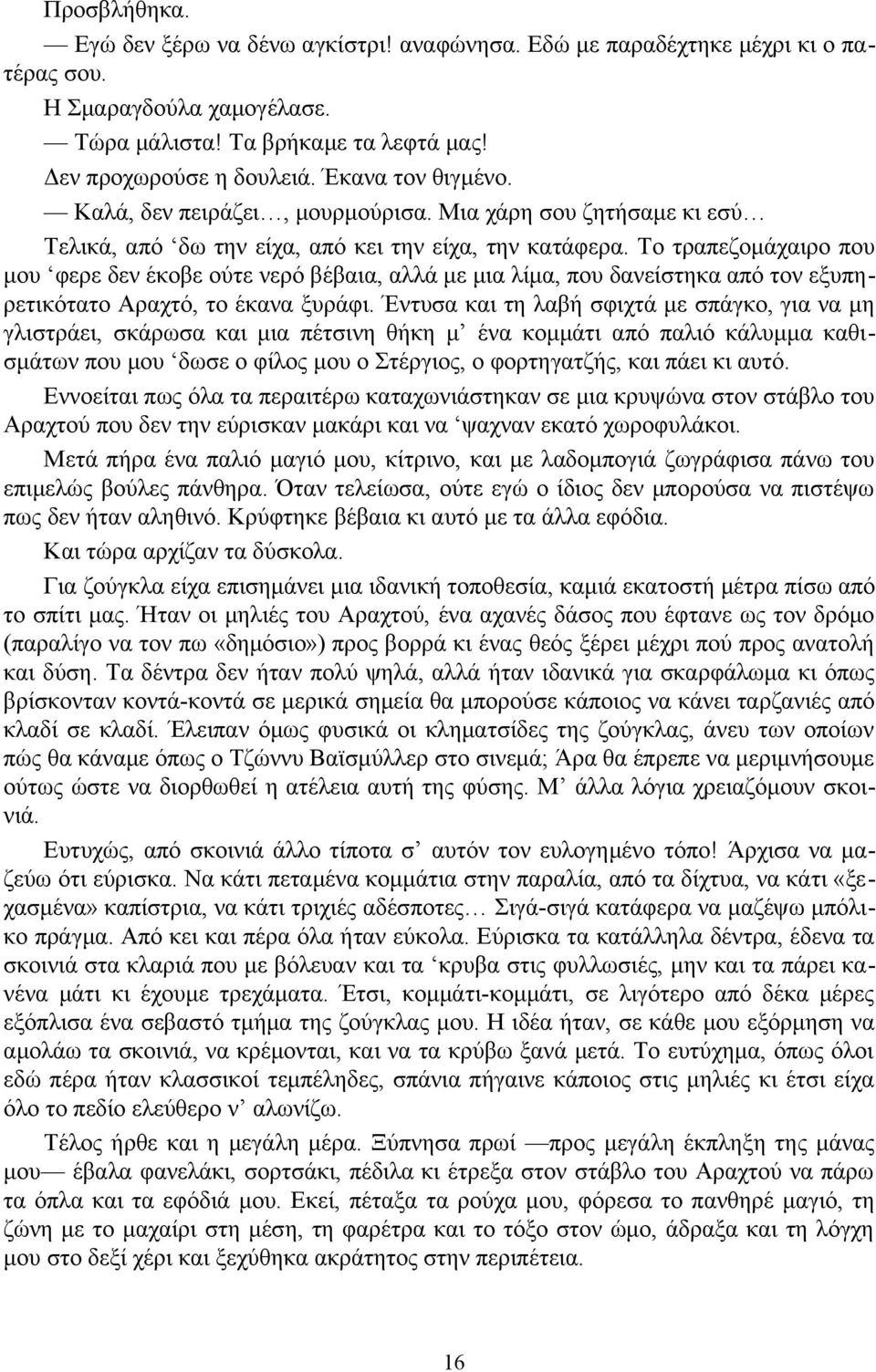 Το τραπεζομάχαιρο που μου φερε δεν έκοβε ούτε νερό βέβαια, αλλά με μια λίμα, που δανείστηκα από τον εξυπηρετικότατο Αραχτό, το έκανα ξυράφι.