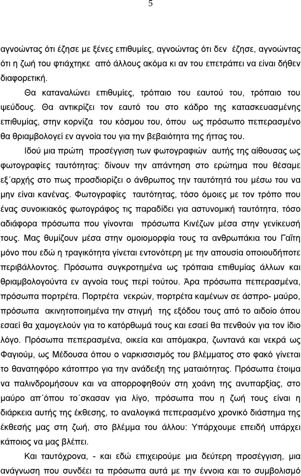 Θα αντικρίζει τον εαυτό του στο κάδρο της κατασκευασµένης επιθυµίας, στην κορνίζα του κόσµου του, όπου ως πρόσωπο πεπερασµένο θα θριαµβολογεί εν αγνοία του για την βεβαιότητα της ήττας του.