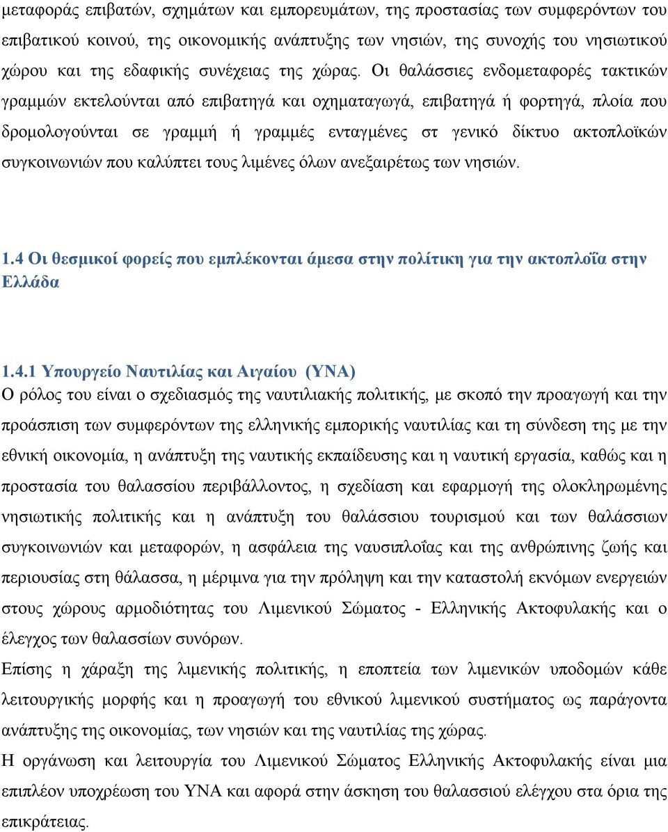 Οι θαλάσσιες ενδομεταφορές τακτικών γραμμών εκτελούνται από επιβατηγά και οχηματαγωγά, επιβατηγά ή φορτηγά, πλοία που δρομολογούνται σε γραμμή ή γραμμές ενταγμένες στ γενικό δίκτυο ακτοπλοϊκών