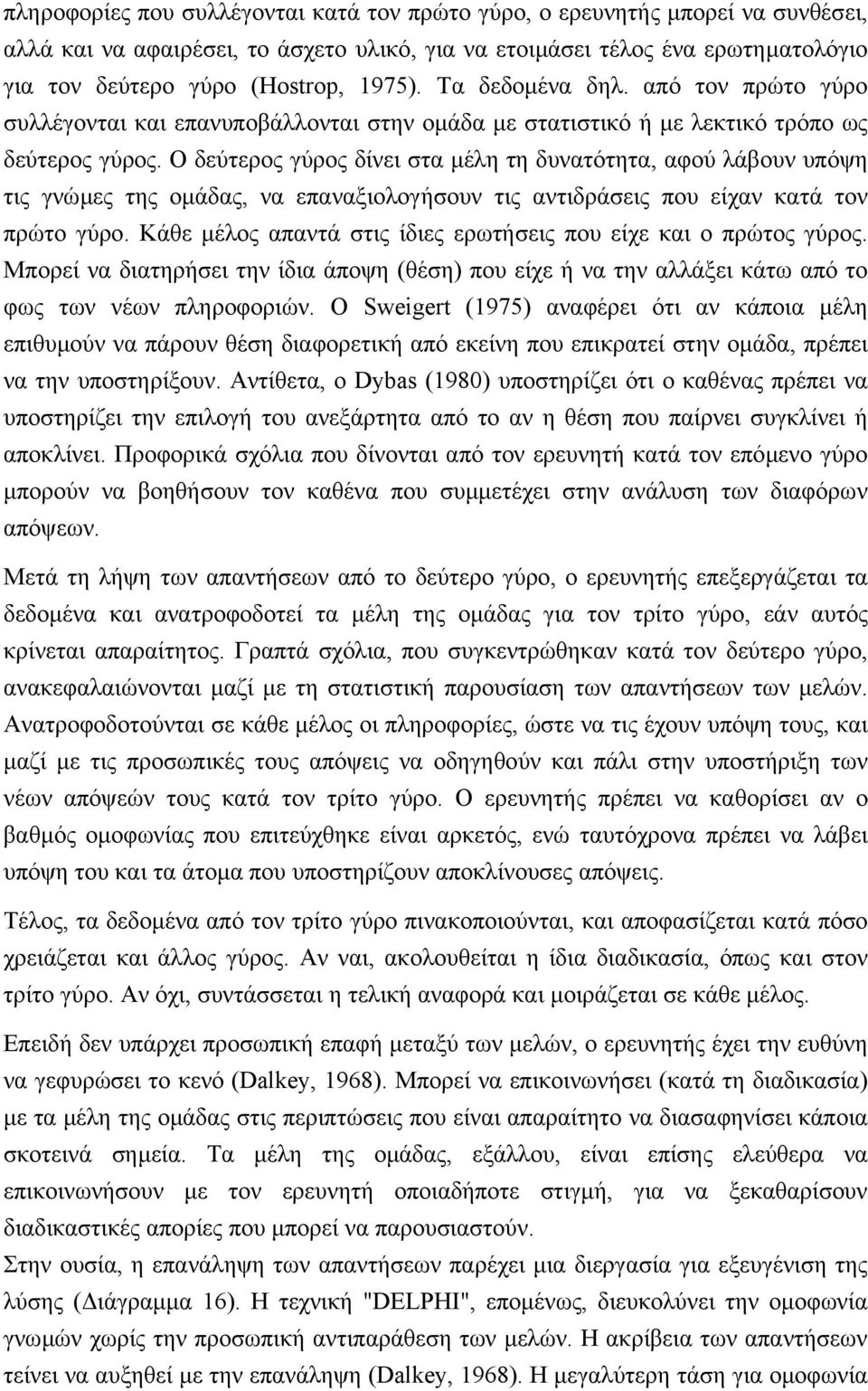 Ο δεύτερος γύρος δίνει στα µέλη τη δυνατότητα, αφού λάβουν υπόψη τις γνώµες της οµάδας, να επαναξιολογήσουν τις αντιδράσεις που είχαν κατά τον πρώτο γύρο.