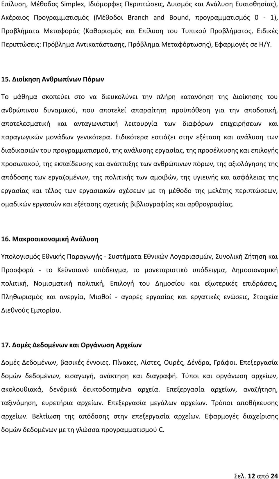 Διοίκθςθ Ανκρωπίνων Πόρων Το μάκθμα ςκοπεφει ςτο να διευκολφνει τθν πλιρθ κατανόθςθ τθσ Διοίκθςθσ του ανκρϊπινου δυναμικοφ, που αποτελεί απαραίτθτθ προχπόκεςθ για τθν αποδοτικι, αποτελεςματικι και