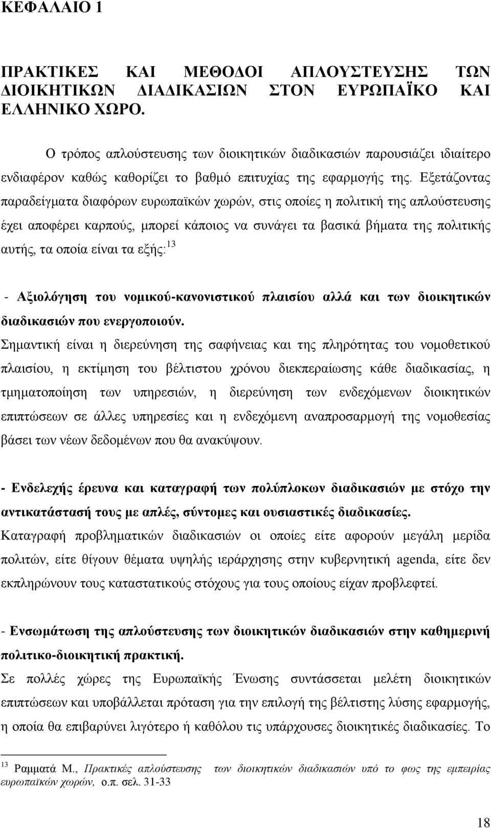 Δμεηάδνληαο παξαδείγκαηα δηαθφξσλ επξσπατθψλ ρσξψλ, ζηηο νπνίεο ε πνιηηηθή ηεο απινχζηεπζεο έρεη απνθέξεη θαξπνχο, κπνξεί θάπνηνο λα ζπλάγεη ηα βαζηθά βήκαηα ηεο πνιηηηθήο απηήο, ηα νπνία είλαη ηα