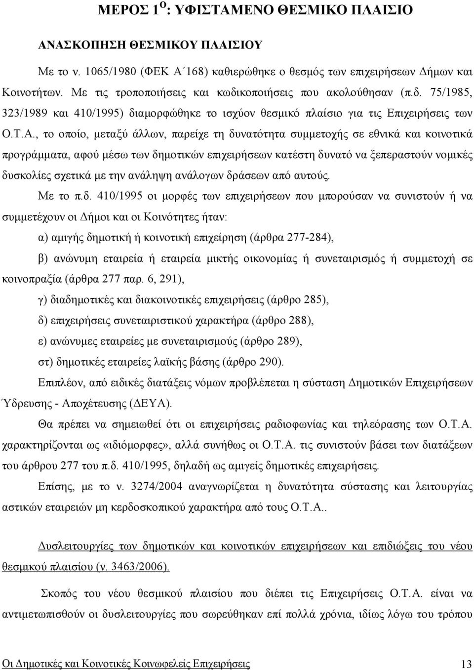 , το οποίο, µεταξύ άλλων, παρείχε τη δυνατότητα συµµετοχής σε εθνικά και κοινοτικά προγράµµατα, αφού µέσω των δηµοτικών επιχειρήσεων κατέστη δυνατό να ξεπεραστούν νοµικές δυσκολίες σχετικά µε την