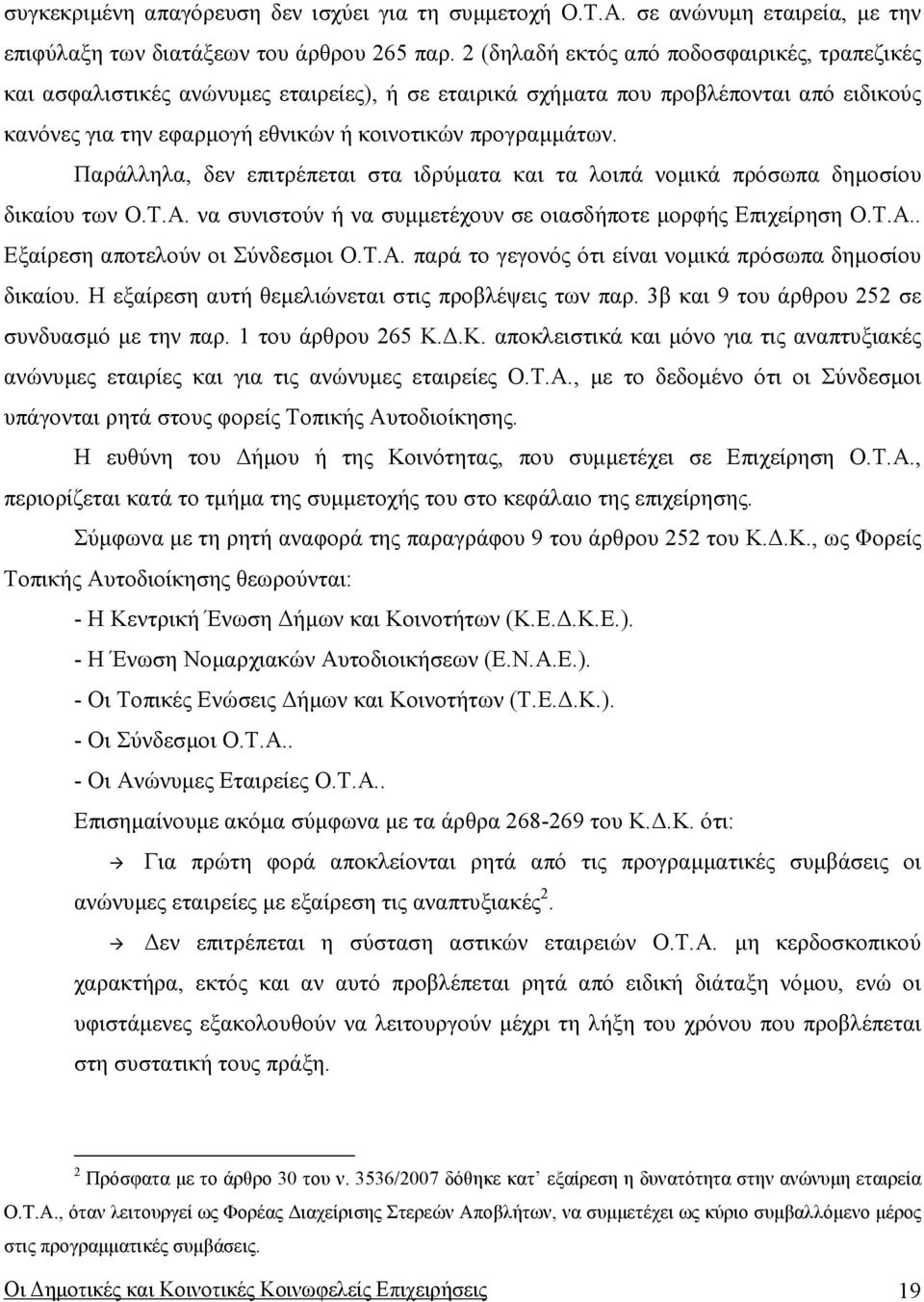 Παράλληλα, δεν επιτρέπεται στα ιδρύµατα και τα λοιπά νοµικά πρόσωπα δηµοσίου δικαίου των Ο.Τ.Α. να συνιστούν ή να συµµετέχουν σε οιασδήποτε µορφής Επιχείρηση Ο.Τ.Α.. Εξαίρεση αποτελούν οι Σύνδεσµοι Ο.