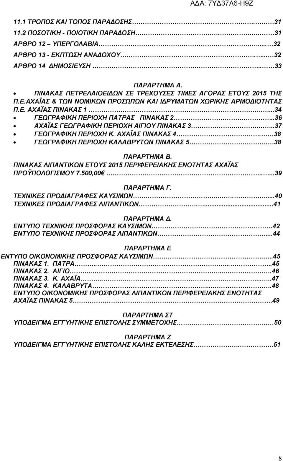 ..36 ΑΧΑΪΑΣ ΓΕΩΓΡΑΦΙΚΗ ΠΕΡΙΟΧΗ ΑΙΓΙΟΥ ΠΙΝΑΚΑΣ 3....37 ΓΕΩΓΡΑΦΙΚΗ ΠΕΡΙΟΧΗ Κ. ΑΧΑΪΑΣ ΠΙΝΑΚΑΣ 4. 38 ΓΕΩΓΡΑΦΙΚΗ ΠΕΡΙΟΧΗ ΚΑΛΑΒΡΥΤΩΝ ΠΙΝΑΚΑΣ 5. 38 ΠΑΡΑΡΤΗΜΑ Β.