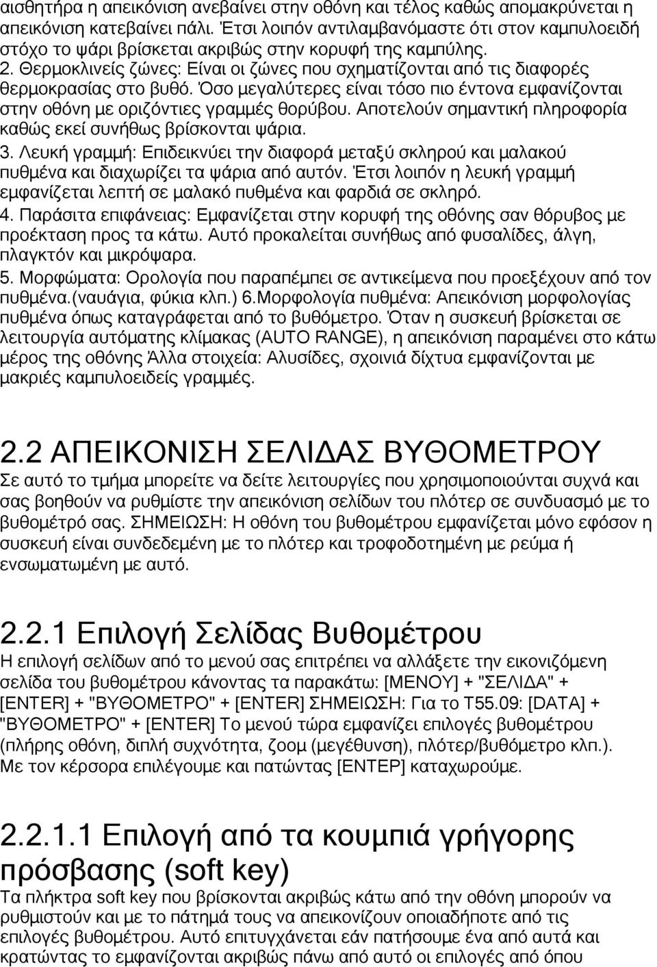 Θερμοκλινείς ζώνες: Είναι οι ζώνες που σχηματίζονται από τις διαφορές θερμοκρασίας στο βυθό. Όσο μεγαλύτερες είναι τόσο πιο έντονα εμφανίζονται στην οθόνη με οριζόντιες γραμμές θορύβου.