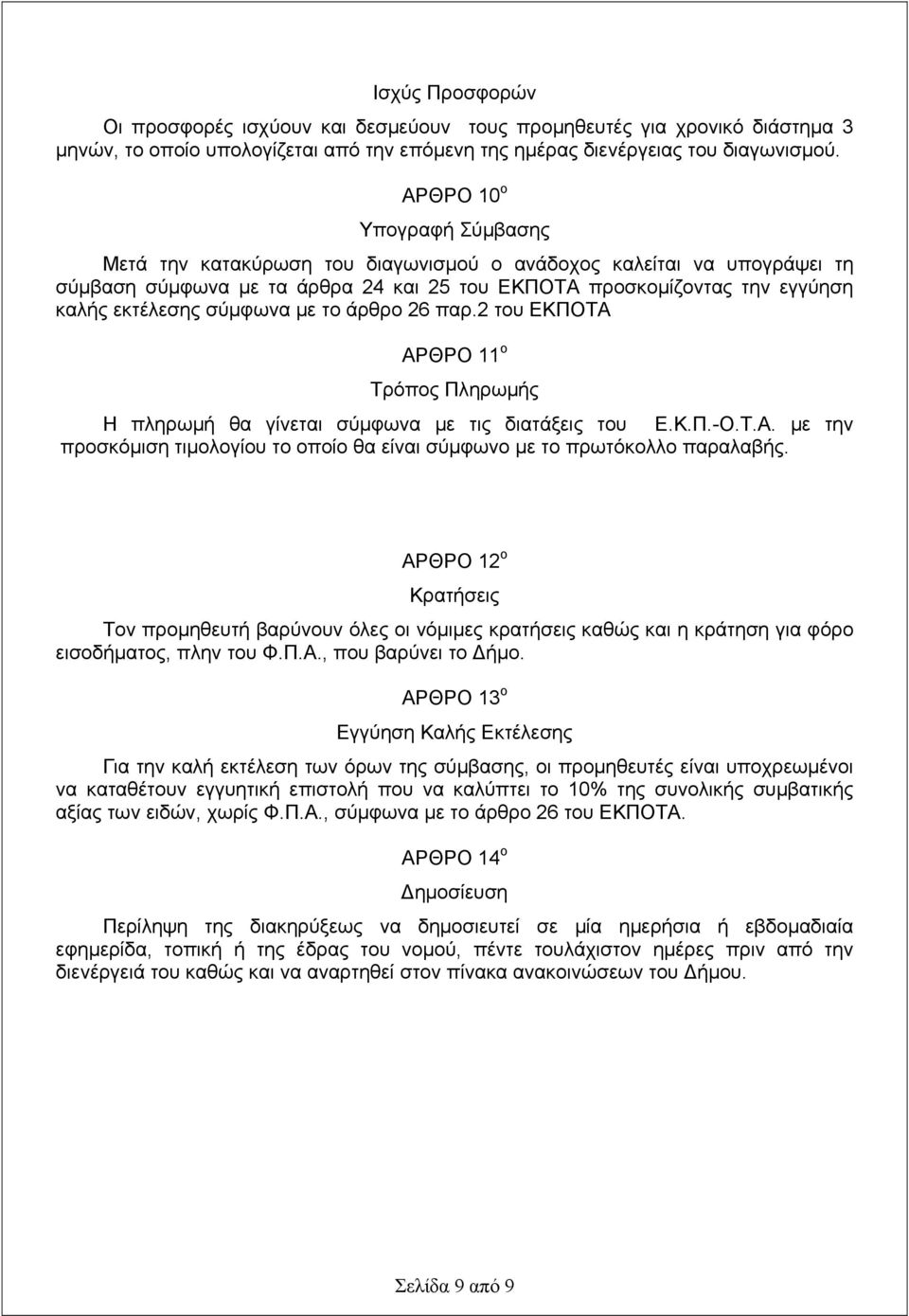 σύμφωνα με το άρθρο 26 παρ.2 του ΕΚΠΟΤΑ ΑΡΘΡΟ 11 ο Τρόπος Πληρωμής Η πληρωμή θα γίνεται σύμφωνα με τις διατάξεις του Ε.Κ.Π.-Ο.Τ.Α. με την προσκόμιση τιμολογίου το οποίο θα είναι σύμφωνο με το πρωτόκολλο παραλαβής.