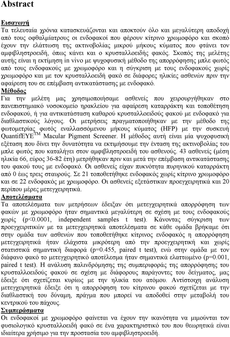 Σκοπός της μελέτης αυτής είναι η εκτίμηση in vivo με ψυχοφυσική μέθοδο της απορρόφησης μπλε φωτός από τους ενδοφακούς με χρωμοφόρο και η σύγκριση με τους ενδοφακούς χωρίς χρωμοφόρο και με τον