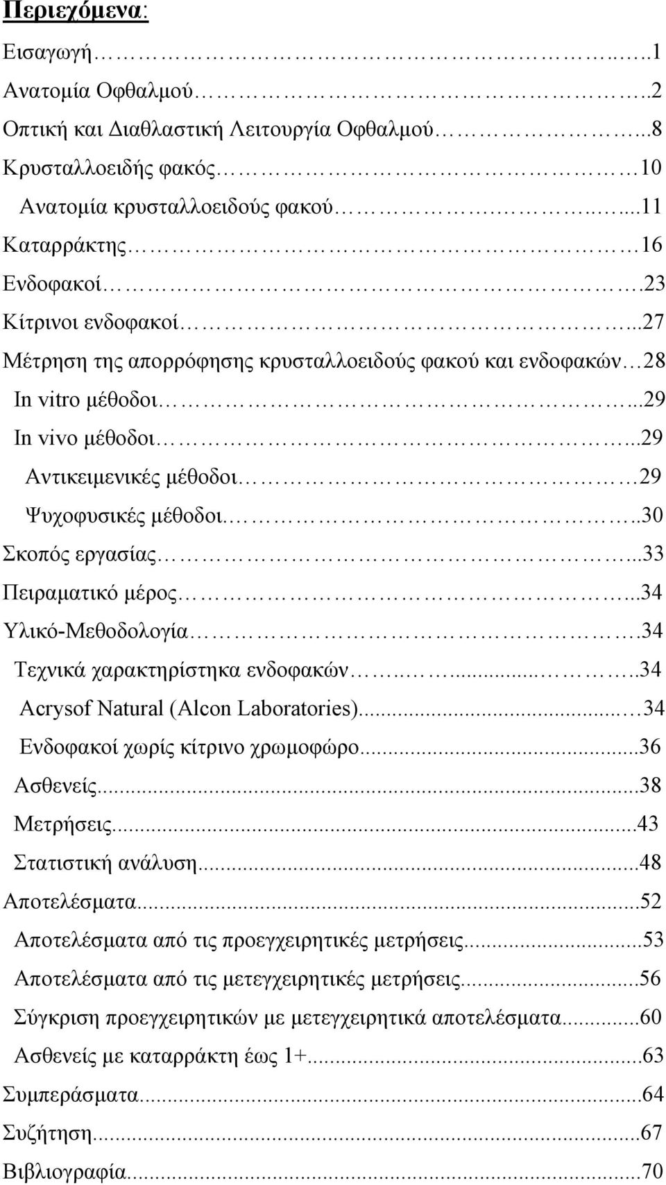 ..33 Πειραματικό μέρος...34 Υλικό-Μεθοδολογία.34 Τεχνικά χαρακτηρίστηκα ενδοφακών.......34 Acrysof Natural (Alcon Laboratories)... 34 Ενδοφακοί χωρίς κίτρινο χρωμοφώρο...36 Ασθενείς...38 Μετρήσεις.