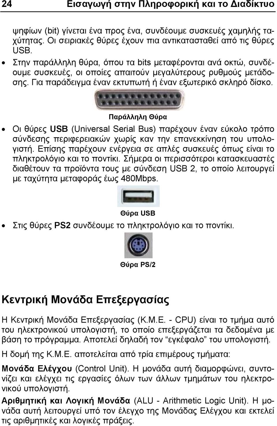 Παπάλληλη Θύπα Οη ζύξεο USB (Universal Serial Bus) παξέρνπλ έλαλ εύθνιν ηξόπν ζύλδεζεο πεξηθεξεηαθώλ ρσξίο θαλ ηελ επαλεθθίλεζε ηνπ ππνινγηζηή.