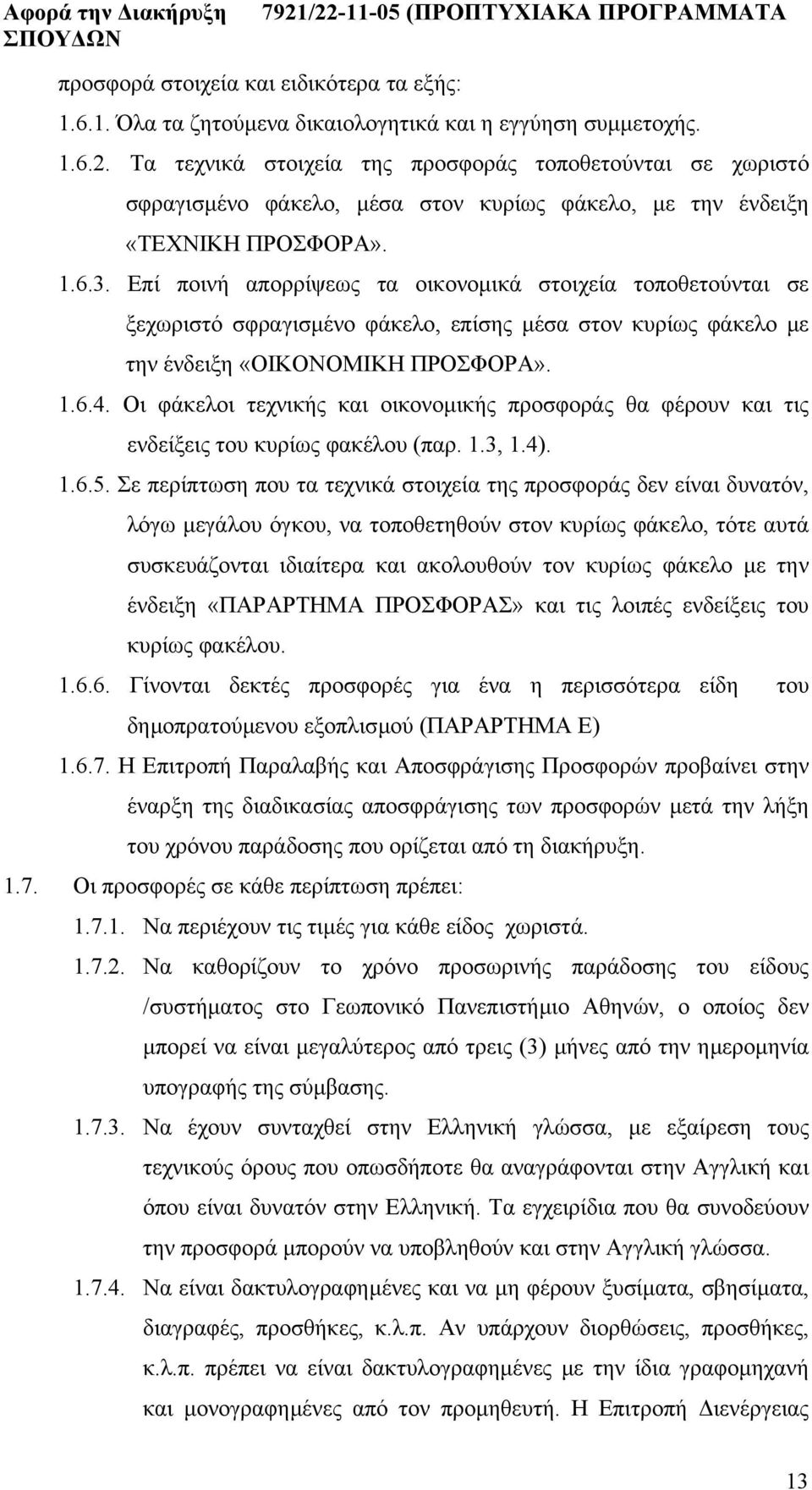 Επί ποινή απορρίψεως τα οικονοµικά στοιχεία τοποθετούνται σε ξεχωριστό σφραγισµένο φάκελο, επίσης µέσα στον κυρίως φάκελο µε την ένδειξη «ΟΙΚΟΝΟΜΙΚΗ ΠΡΟΣΦΟΡΑ». 1.6.4.