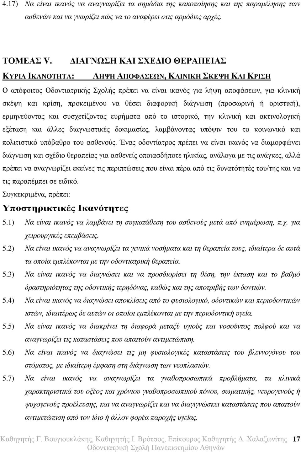 προκειμένου να θέσει διαφορική διάγνωση (προσωρινή ή οριστική), ερμηνεύοντας και συσχετίζοντας ευρήματα από το ιστορικό, την κλινική και ακτινολογική εξέταση και άλλες διαγνωστικές δοκιμασίες,