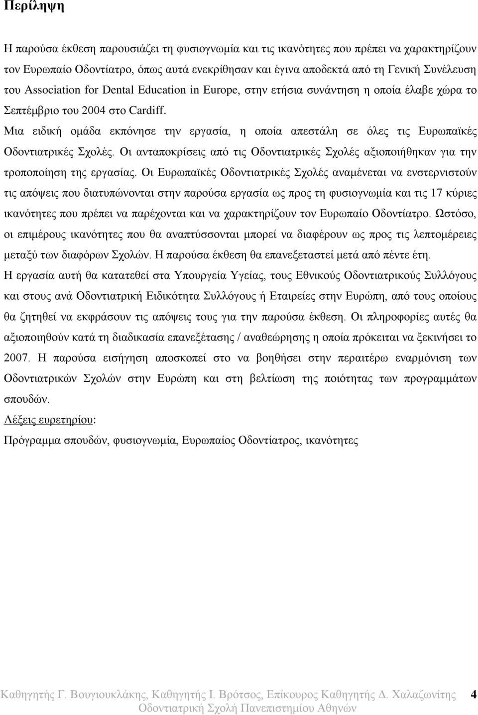 Μια ειδική ομάδα εκπόνησε την εργασία, η οποία απεστάλη σε όλες τις Ευρωπαϊκές Οδοντιατρικές Σχολές. Οι ανταποκρίσεις από τις Οδοντιατρικές Σχολές αξιοποιήθηκαν για την τροποποίηση της εργασίας.