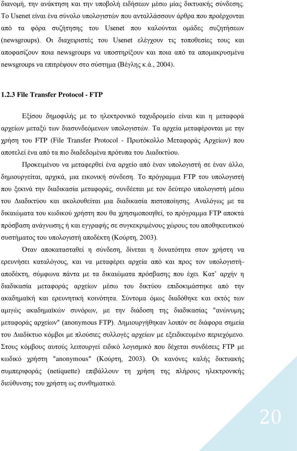 Οη δηαρεηξηζηέο ηνπ Usenet ειέγρνπλ ηηο ηνπνζεζίεο ηνπο θαη απνθαζίδνπλ πνηα newsgroups λα ππνζηεξίμνπλ θαη πνηα από ηα απνκαθξπζκέλα newsgroups λα επηηξέςνπλ ζην ζύζηεκα (Βέγιεο θ.ά., 20