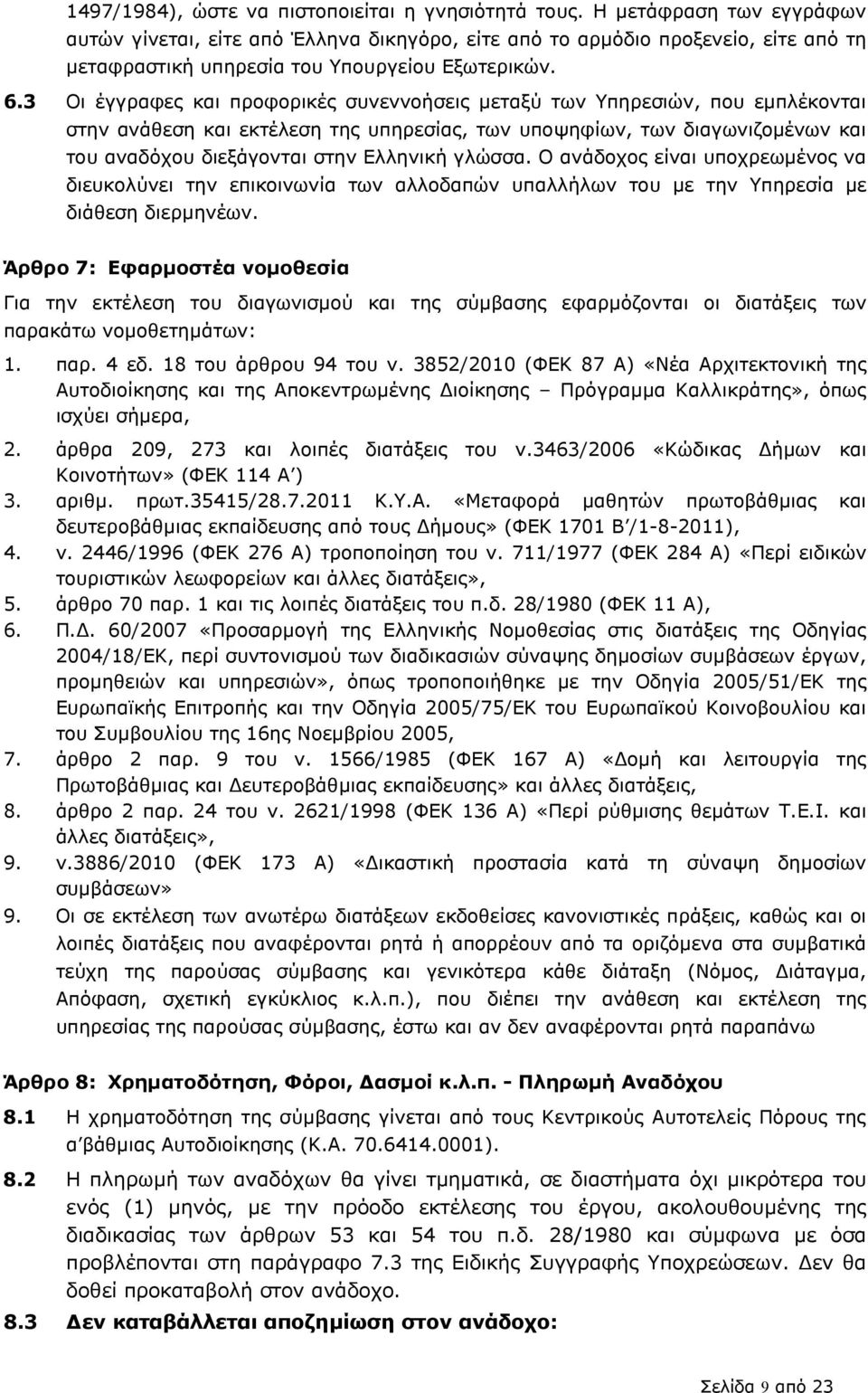 3 Οι έγγραφες και προφορικές συνεννοήσεις µεταξύ των Υπηρεσιών, που εµπλέκονται στην ανάθεση και εκτέλεση της υπηρεσίας, των υποψηφίων, των διαγωνιζοµένων και του αναδόχου διεξάγονται στην Ελληνική