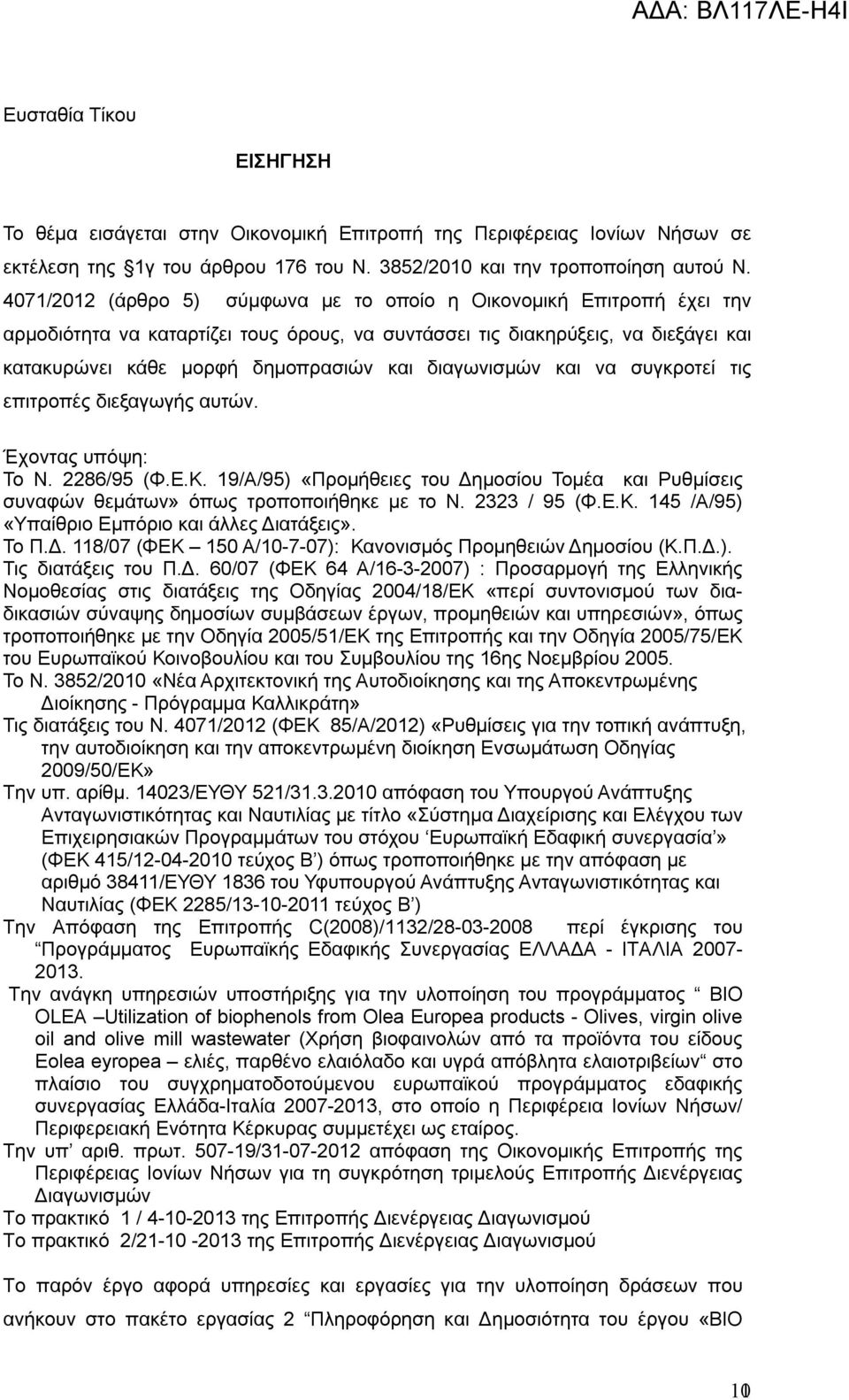 διαγωνισμών και να συγκροτεί τις επιτροπές διεξαγωγής αυτών. Έχοντας υπόψη: Το Ν. 2286/95 (Φ.Ε.Κ. 19/Α/95) «Προμήθειες του Δημοσίου Τομέα και Ρυθμίσεις συναφών θεμάτων» όπως τροποποιήθηκε με το Ν.