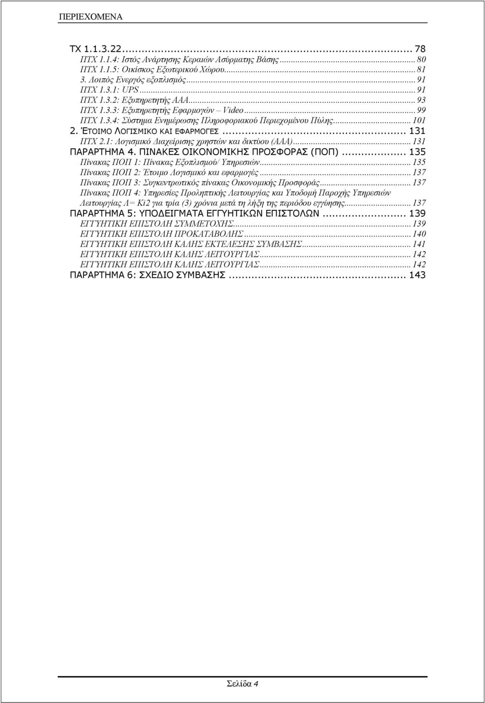 1: Λογισµικό ιαχείρισης χρηστών και δικτύου (ΑΑΑ)...131 ΠΑΡΑΡΤΗΜΑ 4. ΠΙΝΑΚΕΣ ΟΙΚΟΝΟΜΙΚΗΣ ΠΡΟΣΦΟΡΑΣ (ΠΟΠ)... 135 Πίνακας ΠΟΠ 1: Πίνακας Εξοπλισµού/ Υπηρεσιών.