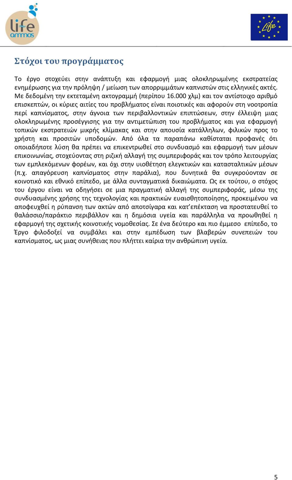 000 χλμ) και τον αντίστοιχο αριθμό επισκεπτών, οι κύριες αιτίες του προβλήματος είναι ποιοτικές και αφορούν στη νοοτροπία περί καπνίσματος, στην άγνοια των περιβαλλοντικών επιπτώσεων, στην έλλειψη