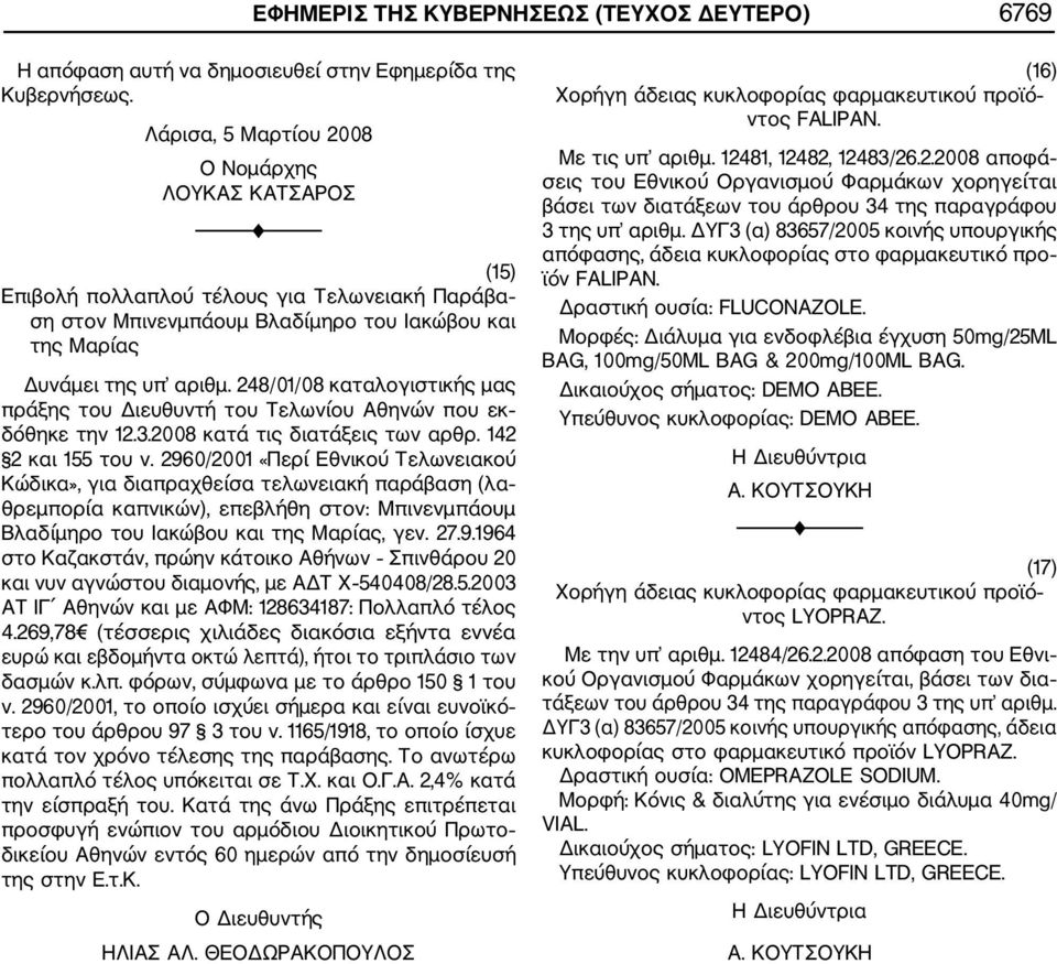 2960/2001 «Περί Εθνικού Τελωνειακού Κώδικα», για διαπραχθείσα τελωνειακή παράβαση (λα θρεμπορία καπνικών), επεβλήθη στον: Μπινενμπάουμ Βλαδίμηρο του Ιακώβου και της Μαρίας, γεν. 27.9.1964 στο Καζακστάν, πρώην κάτοικο Αθήνων Σπινθάρου 20 και νυν αγνώστου διαμονής, με ΑΔΤ Χ 540408/28.