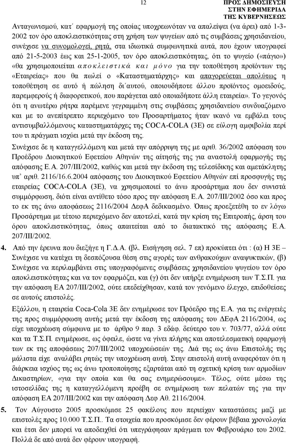 τοποθέτηση προϊόντων της «Εταιρείας» που θα πωλεί ο «Καταστηματάρχης» και απαγορεύεται απολύτως η τοποθέτηση σε αυτό ή πώληση δι αυτού, οποιουδήποτε άλλου προϊόντος ομοειδούς, παρεμφερούς ή