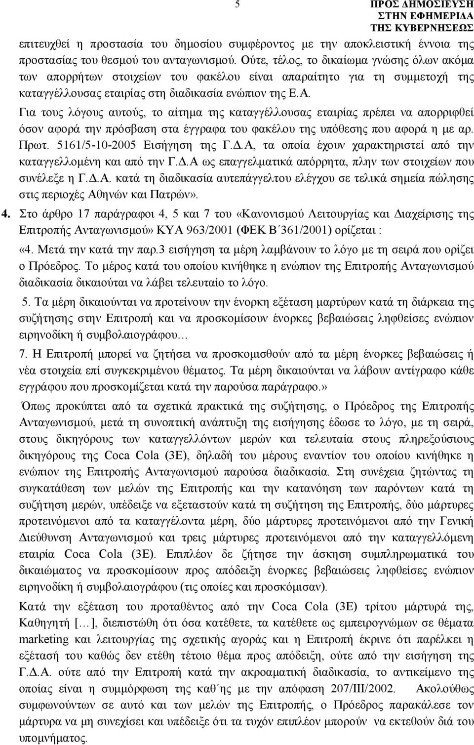 Για τους λόγους αυτούς, το αίτημα της καταγγέλλουσας εταιρίας πρέπει να απορριφθεί όσον αφορά την πρόσβαση στα έγγραφα του φακέλου της υπόθεσης που αφορά η με αρ. Πρωτ. 5161/5-10-2005 Εισήγηση της Γ.