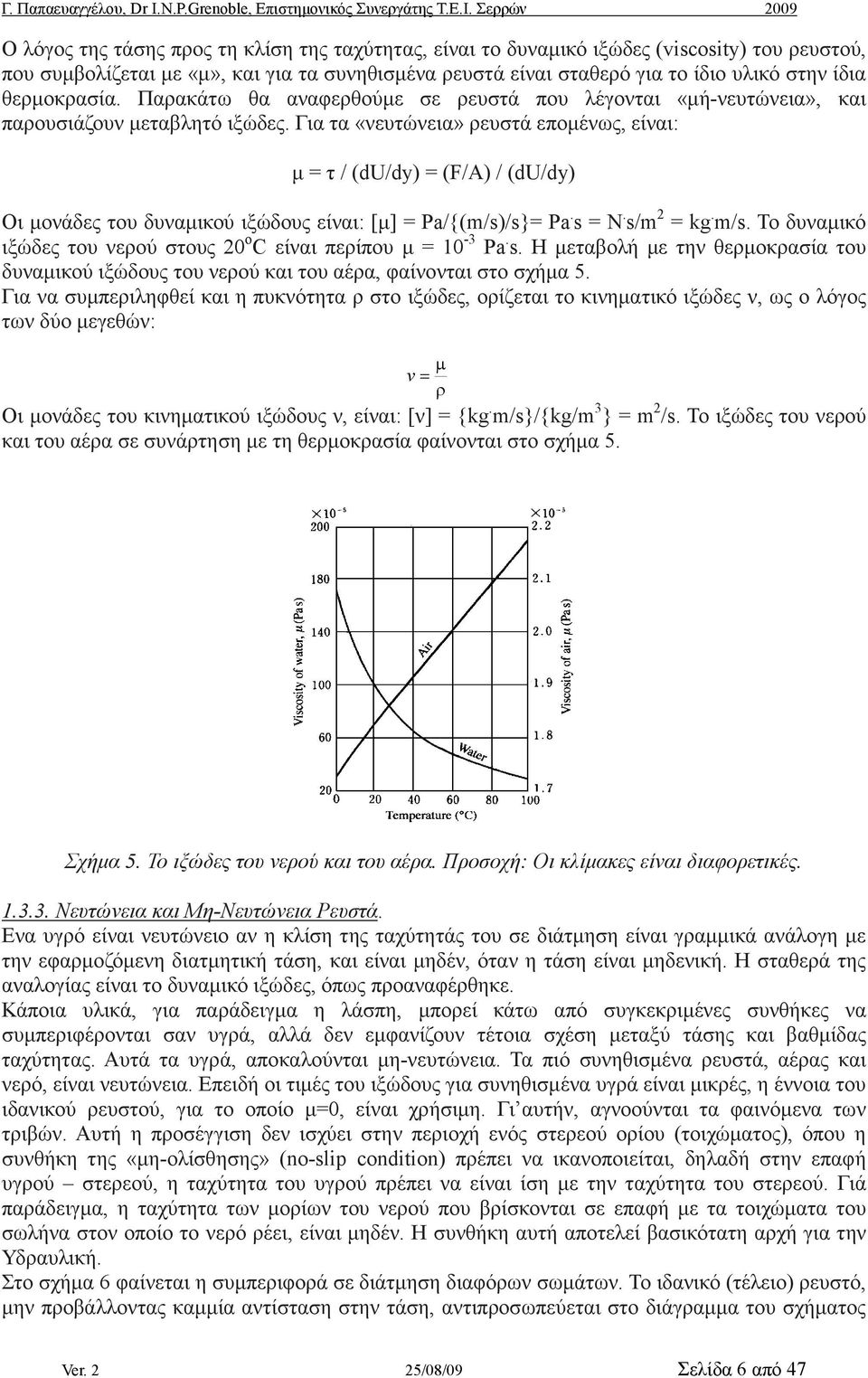 ίδια θερµοκρασία. Παρακάτω θα αναφερθούµε σε ρευστά που λέγονται «µή-νευτώνεια», και παρουσιάζουν µεταβλητό ιξώδες.