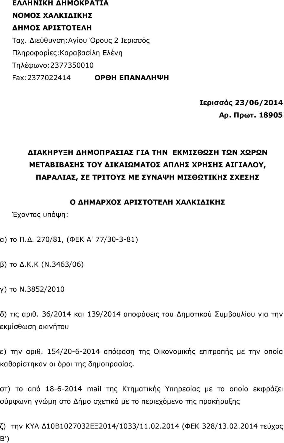 α) το Π.. 270/81, (ΦΕΚ Α' 77/30-3-81) β) το.κ.κ (Ν.3463/06) γ) το Ν.3852/2010 δ) τις αριθ. 36/2014 και 139/2014 αποφάσεις του ηµοτικού Συµβουλίου για την εκµίσθωση ακινήτου ε) την αριθ.