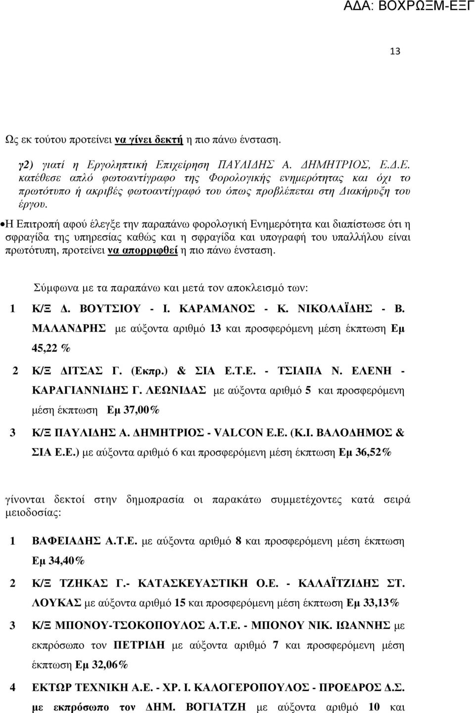 Η Επιτροπή αφού έλεγξε την παραπάνω φορολογική Ενηµερότητα και διαπίστωσε ότι η σφραγίδα της υπηρεσίας καθώς και η σφραγίδα και υπογραφή του υπαλλήλου είναι πρωτότυπη, προτείνει να απορριφθεί η πιο