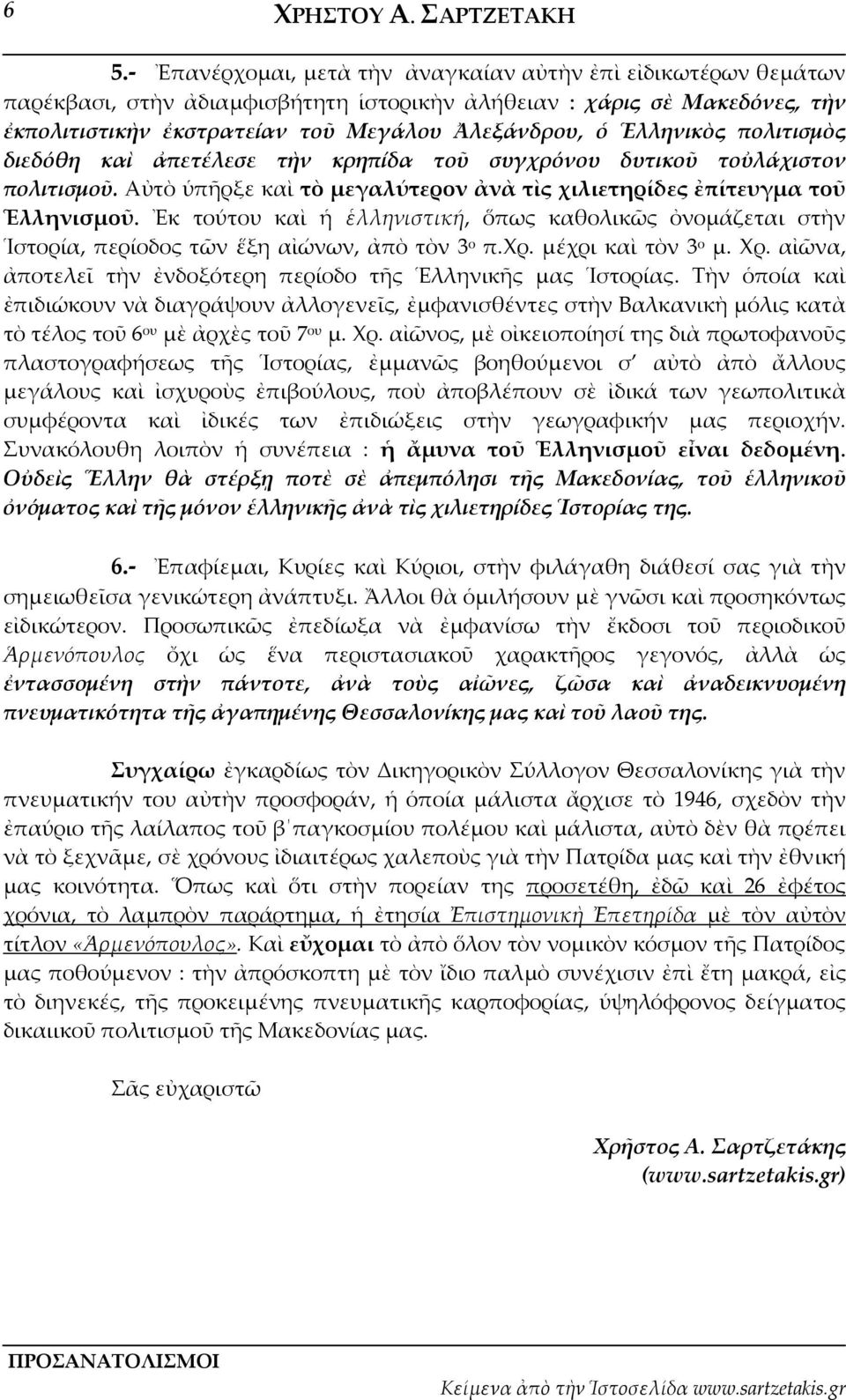 Ἑλληνικὸς πολιτισμὸς διεδόθη καὶ ἀπετέλεσε τὴν κρηπίδα τοῦ συγχρόνου δυτικοῦ τοὐλάχιστον πολιτισμοῦ. Αὐτὸ ὑπῆρξε καὶ τὸ μεγαλύτερον ἀνὰ τὶς χιλιετηρίδες ἐπίτευγμα τοῦ Ἑλληνισμοῦ.
