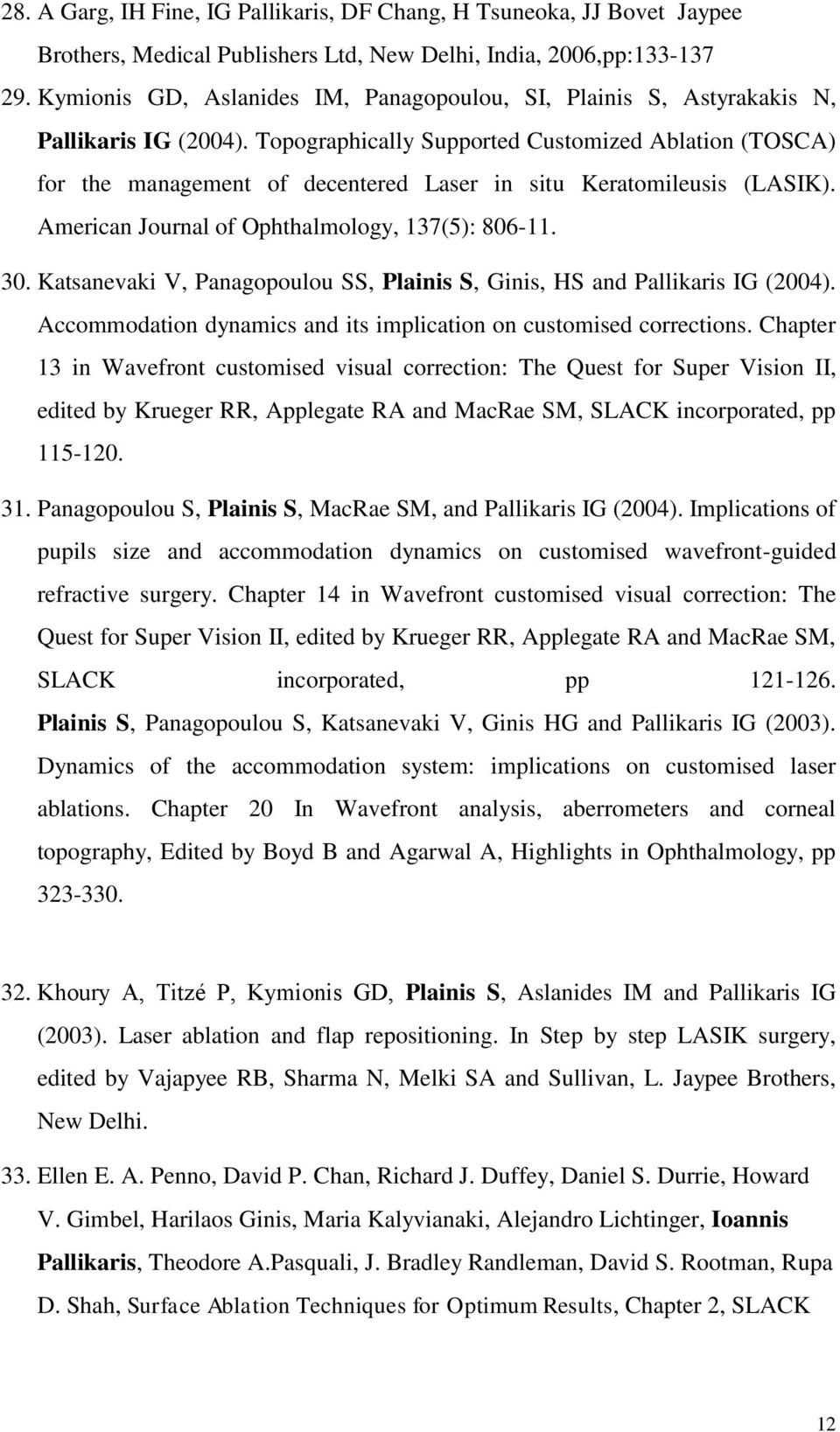 Topographically Supported Customized Ablation (TOSCA) for the management of decentered Laser in situ Keratomileusis (LASIK). American Journal of Ophthalmology, 137(5): 806-11. 30.