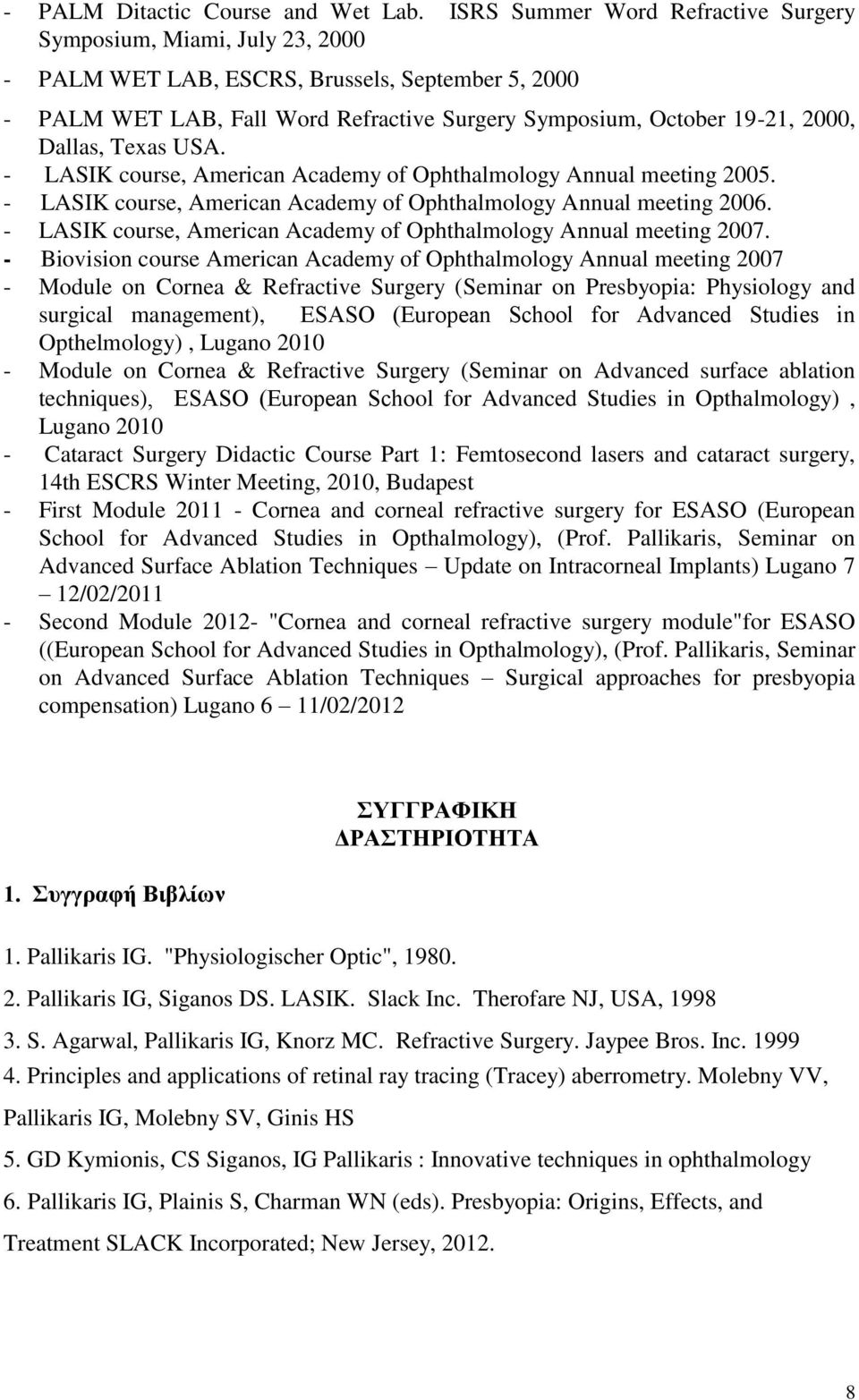 Dallas, Texas USA. - LASIK course, American Academy of Ophthalmology Annual meeting 2005. - LASIK course, American Academy of Ophthalmology Annual meeting 2006.