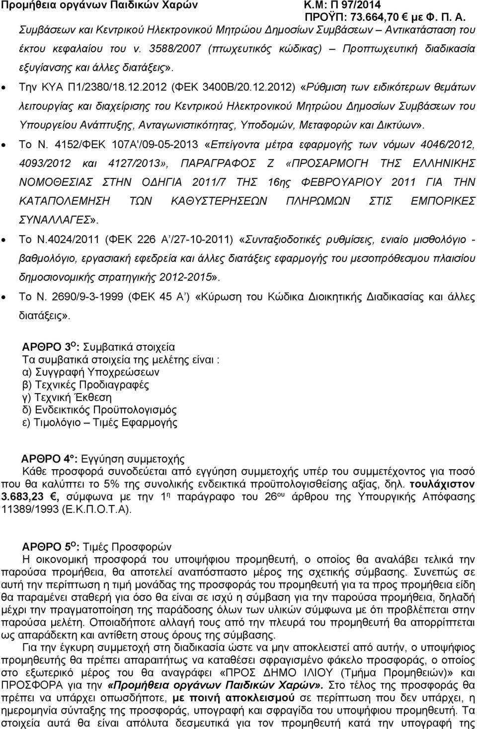 2012 (ΦΕΚ 3400Β/20.12.2012) «Ρύθμιση των ειδικότερων θεμάτων λειτουργίας και διαχείρισης του Κεντρικού Ηλεκτρονικού Μητρώου ημοσίων Συμβάσεων του Υπουργείου Ανάπτυξης, Ανταγωνιστικότητας, Υποδομών,