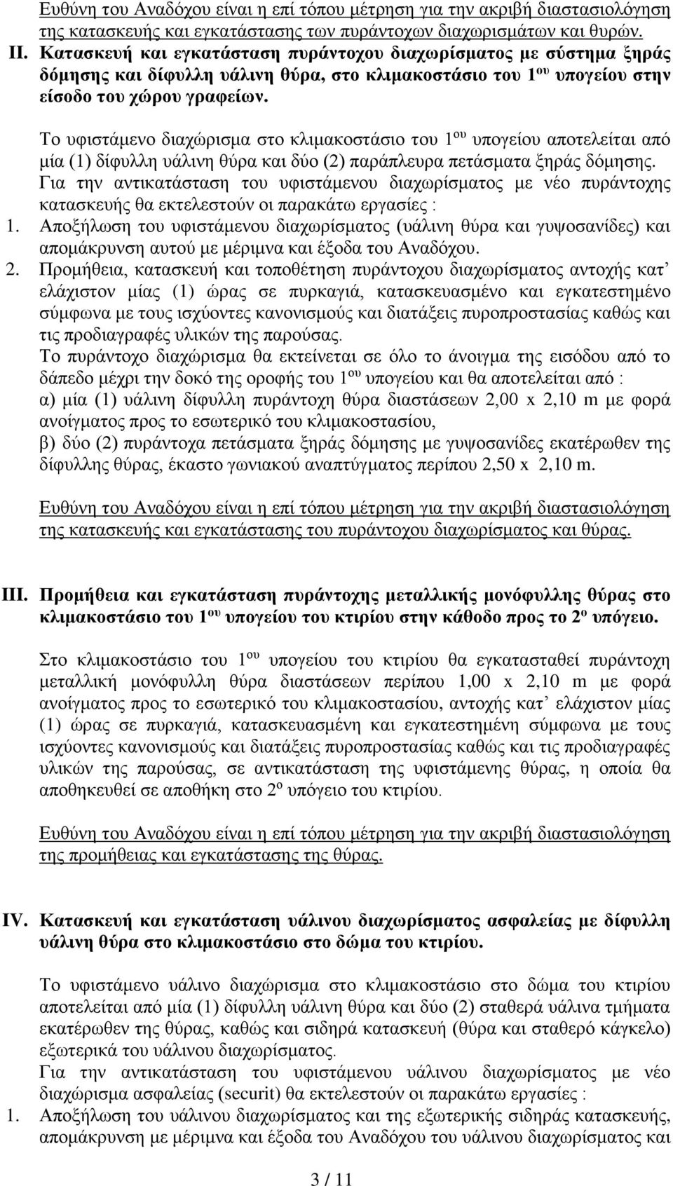 Το υφιστάμενο διαχώρισμα στο κλιμακοστάσιο του 1 ου υπογείου αποτελείται από μία (1) δίφυλλη υάλινη θύρα και δύο (2) παράπλευρα πετάσματα ξηράς δόμησης.