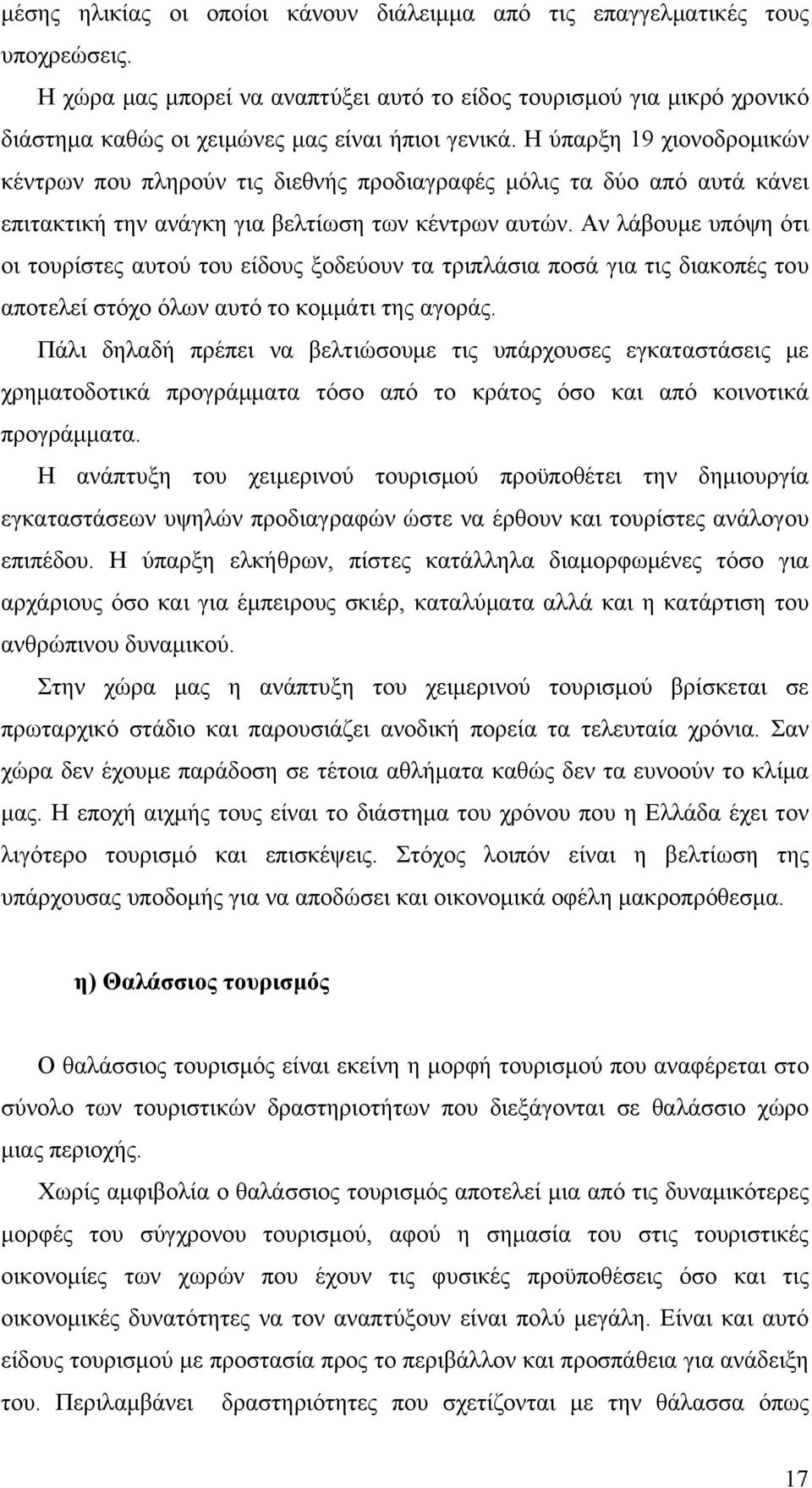 Η ύπαρξη 19 χιονοδρομικών κέντρων που πληρούν τις διεθνής προδιαγραφές μόλις τα δύο από αυτά κάνει επιτακτική την ανάγκη για βελτίωση των κέντρων αυτών.