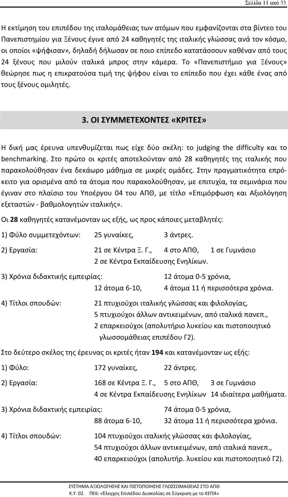 Το «Πανεπιστήμιο για Ξένους» θεώρησε πως η επικρατούσα τιμή της ψήφου είναι το επίπεδο που έχει κάθε ένας από τους ξένους ομιλητές. 3.