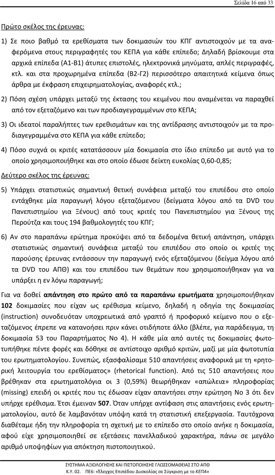 και στα προχωρημένα επίπεδα (Β2 Γ2) περισσότερο απαιτητικά κείμενα όπως άρθρα με έκφραση επιχειρηματολογίας, αναφορές κτλ.