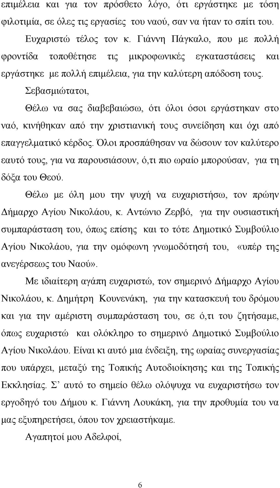 Σεβασμιώτατοι, Θέλω να σας διαβεβαιώσω, ότι όλοι όσοι εργάστηκαν στο ναό, κινήθηκαν από την χριστιανική τους συνείδηση και όχι από επαγγελματικό κέρδος.