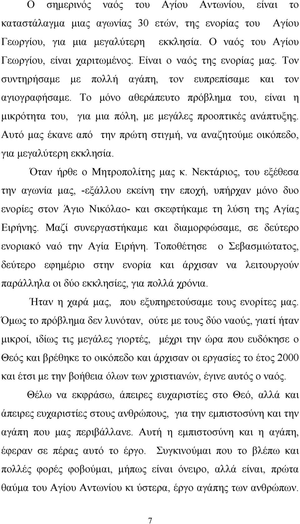 Το μόνο αθεράπευτο πρόβλημα του, είναι η μικρότητα του, για μια πόλη, με μεγάλες προοπτικές ανάπτυξης. Αυτό μας έκανε από την πρώτη στιγμή, να αναζητούμε οικόπεδο, για μεγαλύτερη εκκλησία.