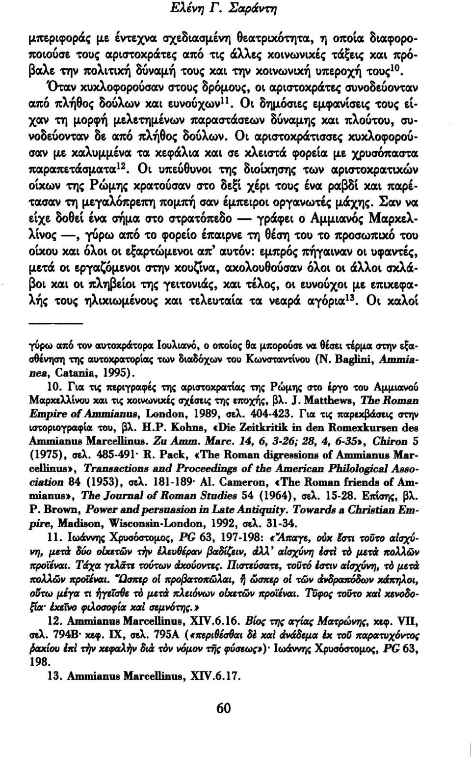 Όταν κυκλοφορούσαν στους δρόμους, οι αριστοκράτες συνοδεύονταν από πλήθος δούλων και ευνούχων 11.