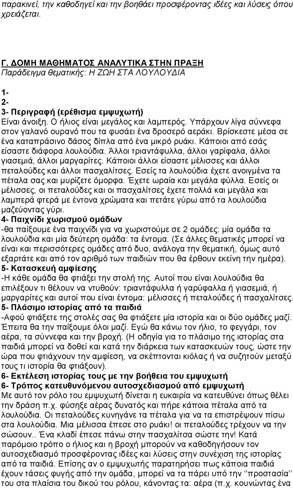 Υπάρχουν λίγα σύννεφα στον γαλανό ουρανό που τα φυσάει ένα δροσερό αεράκι. Βρίσκεστε μέσα σε ένα καταπράσινο δάσος δίπλα από ένα μικρό ρυάκι. Κάποιοι από εσάς είσαστε διάφορα λουλούδια.