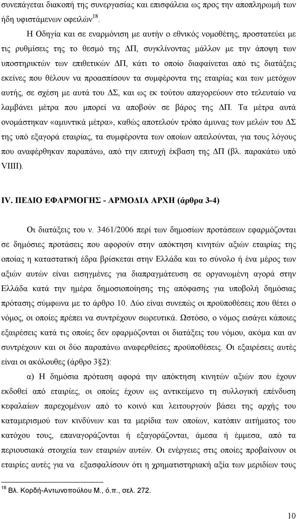 διαφαίνεται από τις διατάξεις εκείνες που θέλουν να προασπίσουν τα συμφέροντα της εταιρίας και των μετόχων αυτής, σε σχέση με αυτά του ΔΣ, και ως εκ τούτου απαγορεύουν στο τελευταίο να λαμβάνει μέτρα