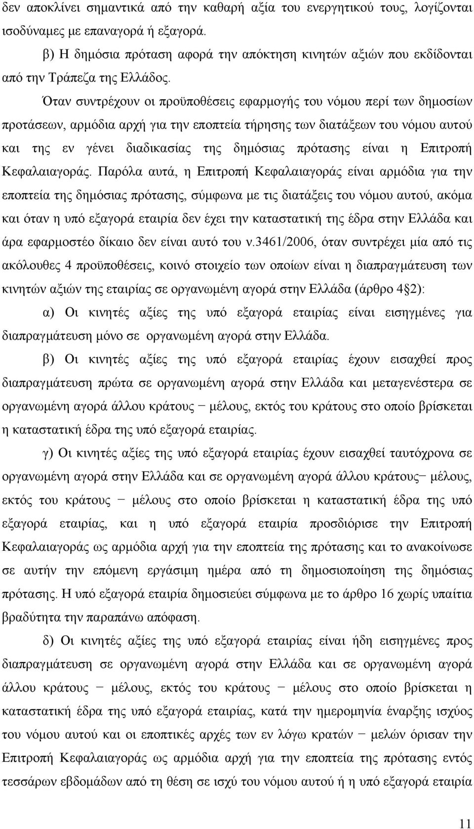 Όταν συντρέχουν οι προϋποθέσεις εφαρμογής του νόμου περί των δημοσίων προτάσεων, αρμόδια αρχή για την εποπτεία τήρησης των διατάξεων του νόμου αυτού και της εν γένει διαδικασίας της δημόσιας πρότασης