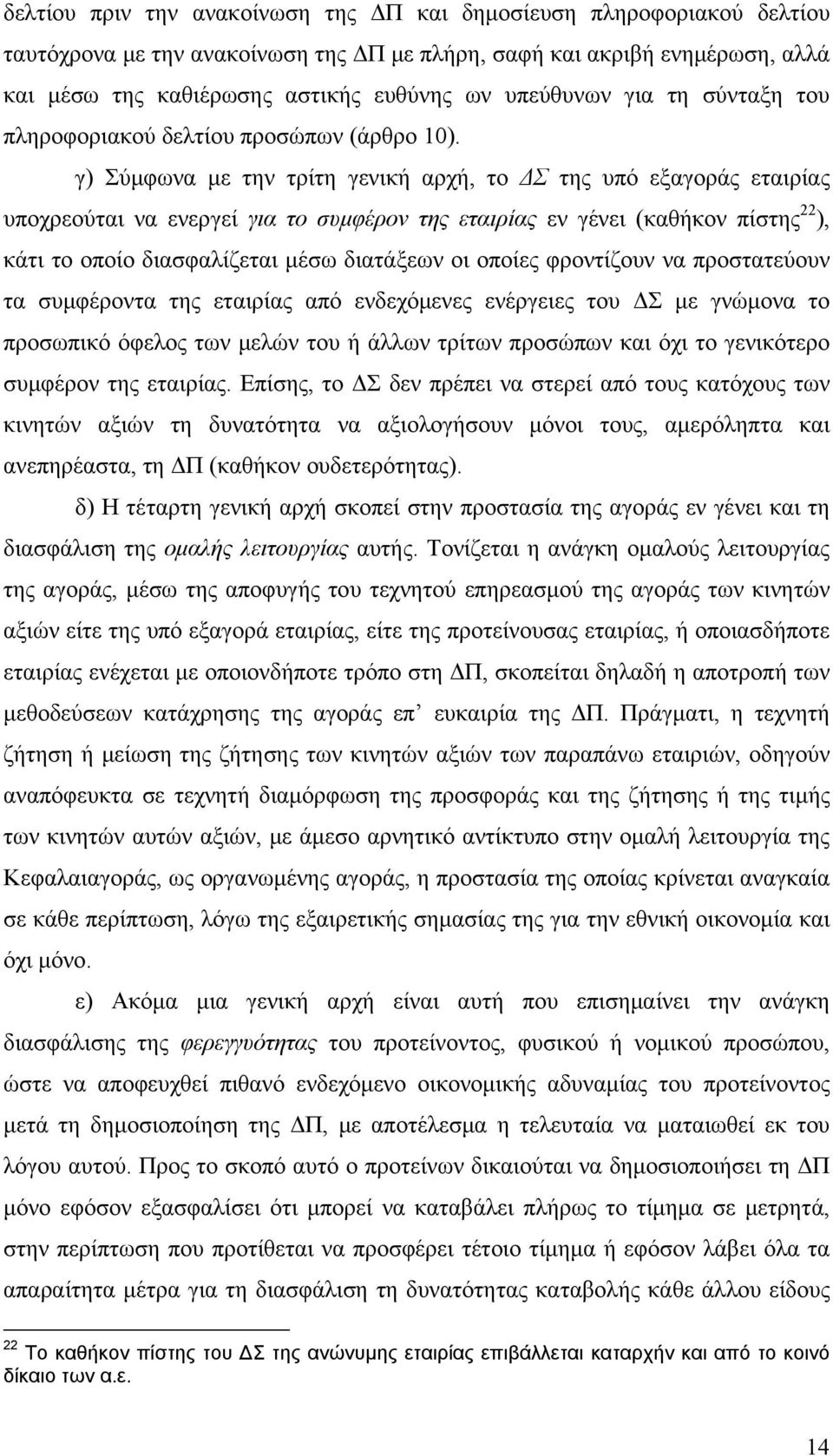 γ) Σύμφωνα με την τρίτη γενική αρχή, το ΔΣ της υπό εξαγοράς εταιρίας υποχρεούται να ενεργεί για το συμφέρον της εταιρίας εν γένει (καθήκον πίστης 22 ), κάτι το οποίο διασφαλίζεται μέσω διατάξεων οι