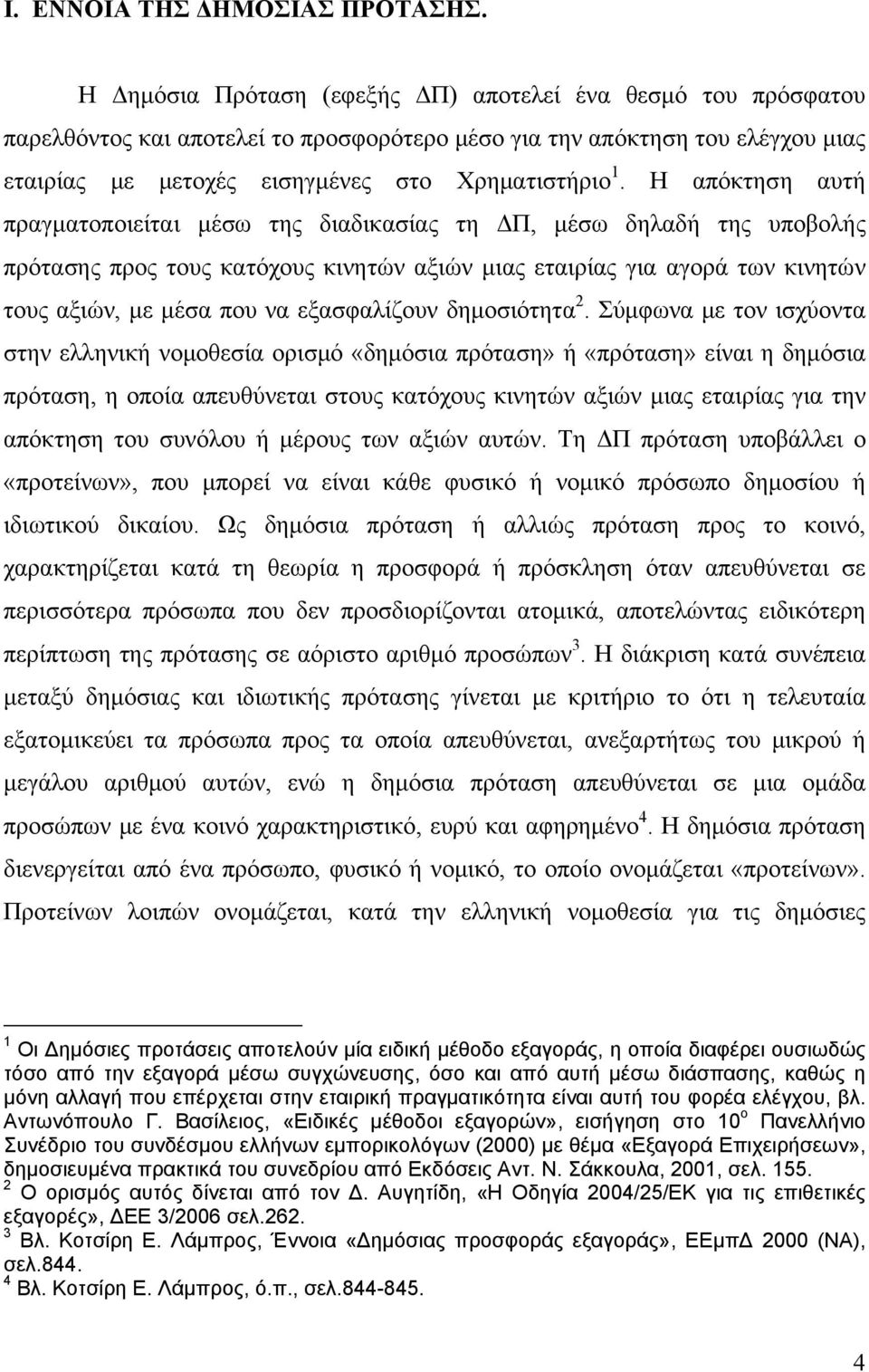 Η απόκτηση αυτή πραγματοποιείται μέσω της διαδικασίας τη ΔΠ, μέσω δηλαδή της υποβολής πρότασης προς τους κατόχους κινητών αξιών μιας εταιρίας για αγορά των κινητών τους αξιών, με μέσα που να