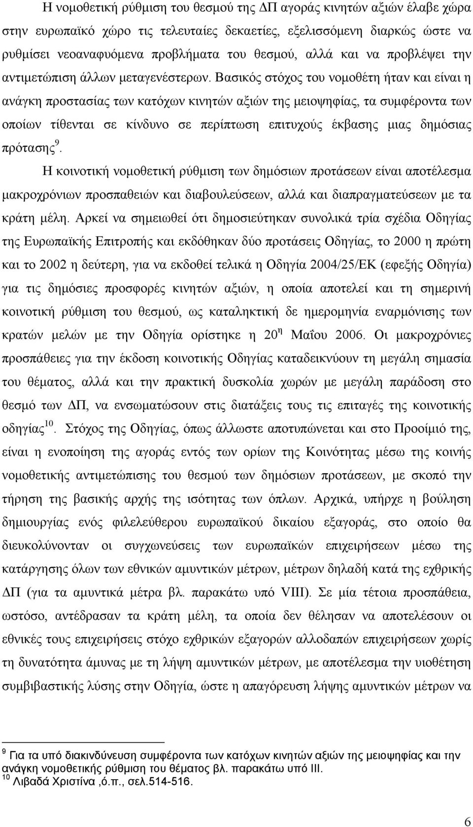 Βασικός στόχος του νομοθέτη ήταν και είναι η ανάγκη προστασίας των κατόχων κινητών αξιών της μειοψηφίας, τα συμφέροντα των οποίων τίθενται σε κίνδυνο σε περίπτωση επιτυχούς έκβασης μιας δημόσιας